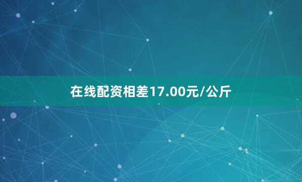 在线配资相差17.00元/公斤