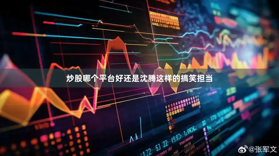 炒股哪个平台好还是沈腾这样的搞笑担当